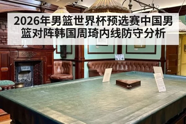 2026年男篮世界杯预选赛中国男篮对阵韩国周琦内线防守分析
